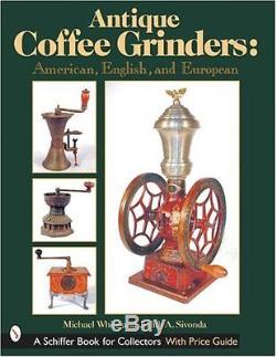 Antique Coffee Grinders American, English, and European Schiffer Book for Coll